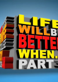 Life Will Be Better When… Part 3