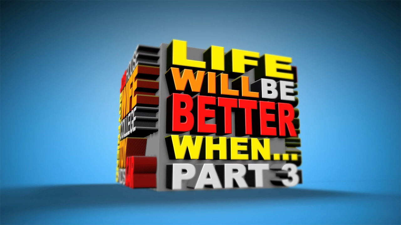 Life Will Be Better When… Part 3