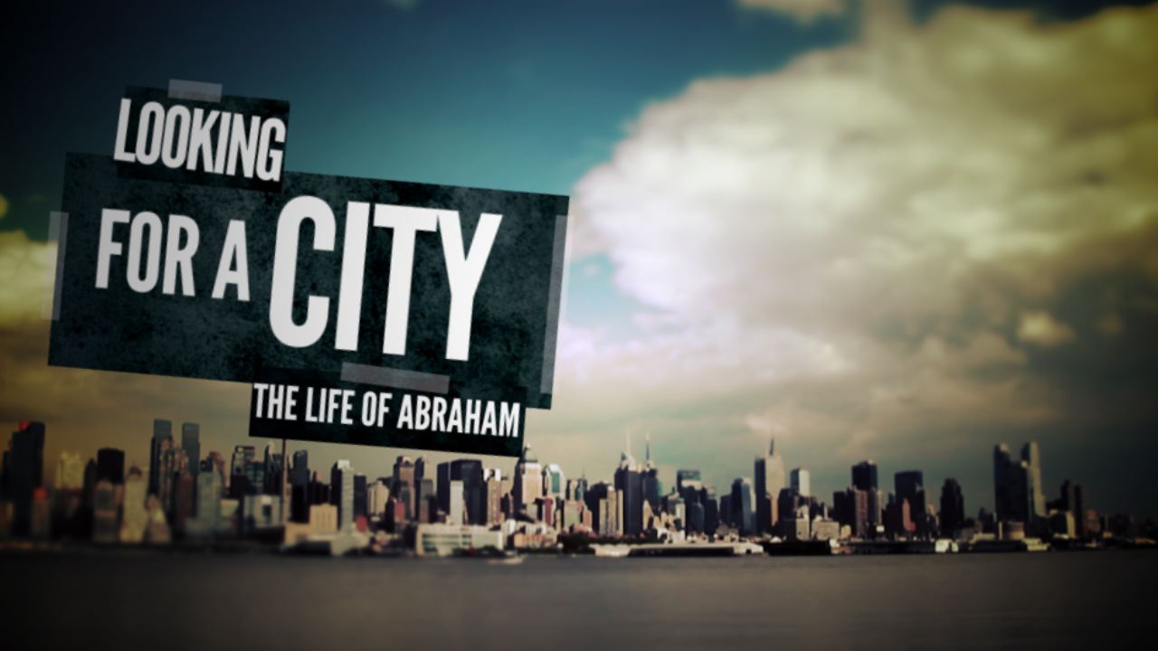 Looking for a City: The Life of Abraham, Part 2