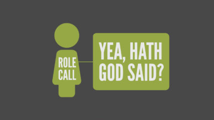 Role Call, Part 2: Yea, Hath God Said?