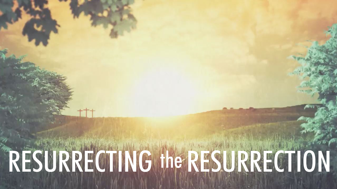 Resurrecting the Resurrection