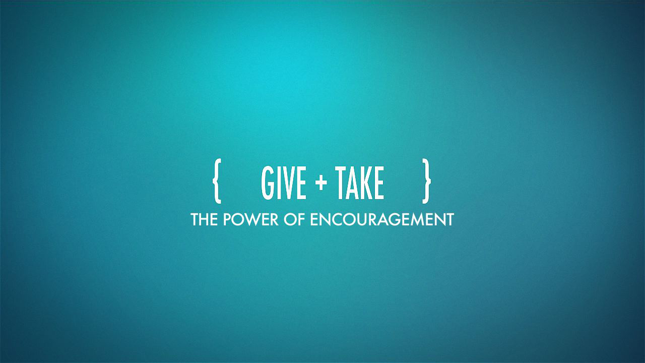 Give & Take: The Power of Encouragement, Part 3