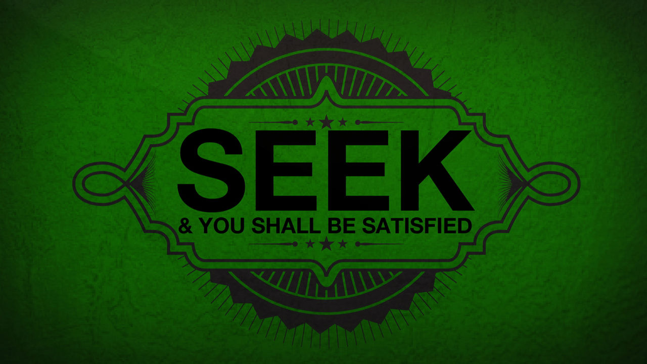 Seek and You Shall Be Satisfied