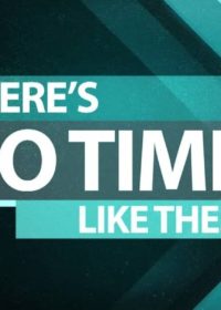 There’s No Time Like the…