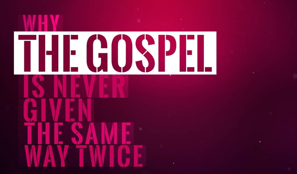 Why the Gospel Is Never Given the Same Way Twice