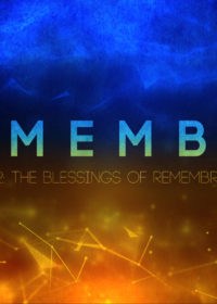 Remember, Part 2: The Blessings of Remembrance