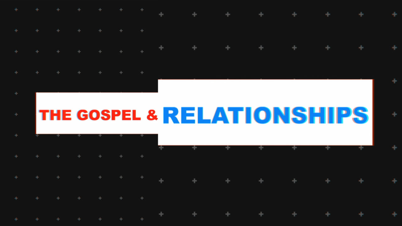 The Gospel and Relationships