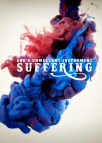 Suffering: God’s Unwelcome Instrument