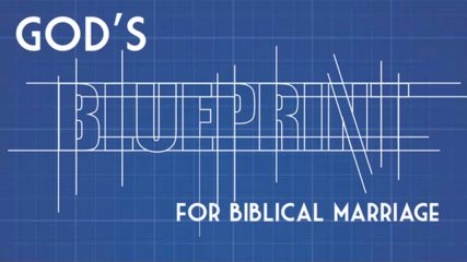 God’s Blueprint for Biblical Marriage, Part 1