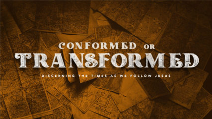 Conformed or Transformed: Discerning the Times as We Follow Jesus, Part 2