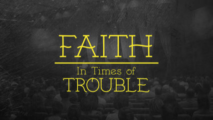 Faith in Times of Trouble