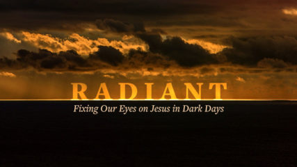Radiant: Fixing Our Eyes on Jesus in Dark Days