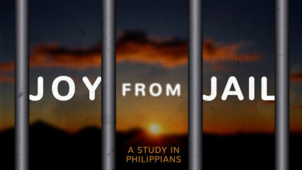 Joy from Jail: A Study in Philippians, Part 3