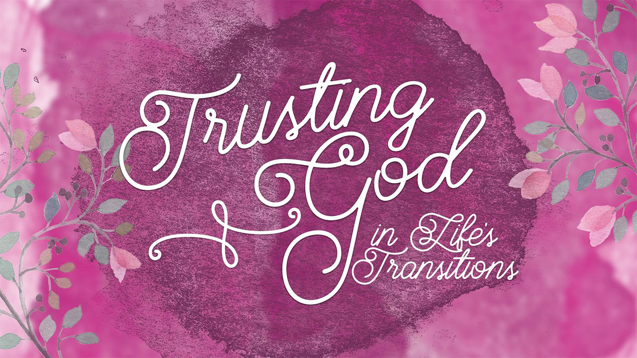Trusting God in Life’s Transitions, Session 2