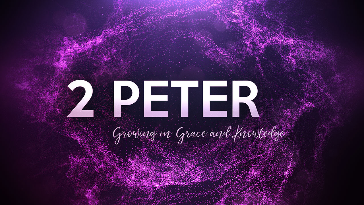 2 Peter: Growing in Grace and Knowledge, Part 3