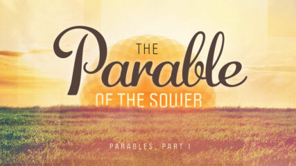 Parables, Part 1: The Parable of the Sower