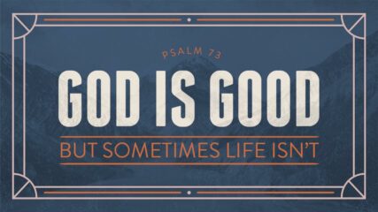 God Is Good, But Sometimes Life Isn’t