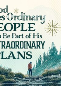 God Uses Ordinary People to Be Part of His Extraordinary Plans