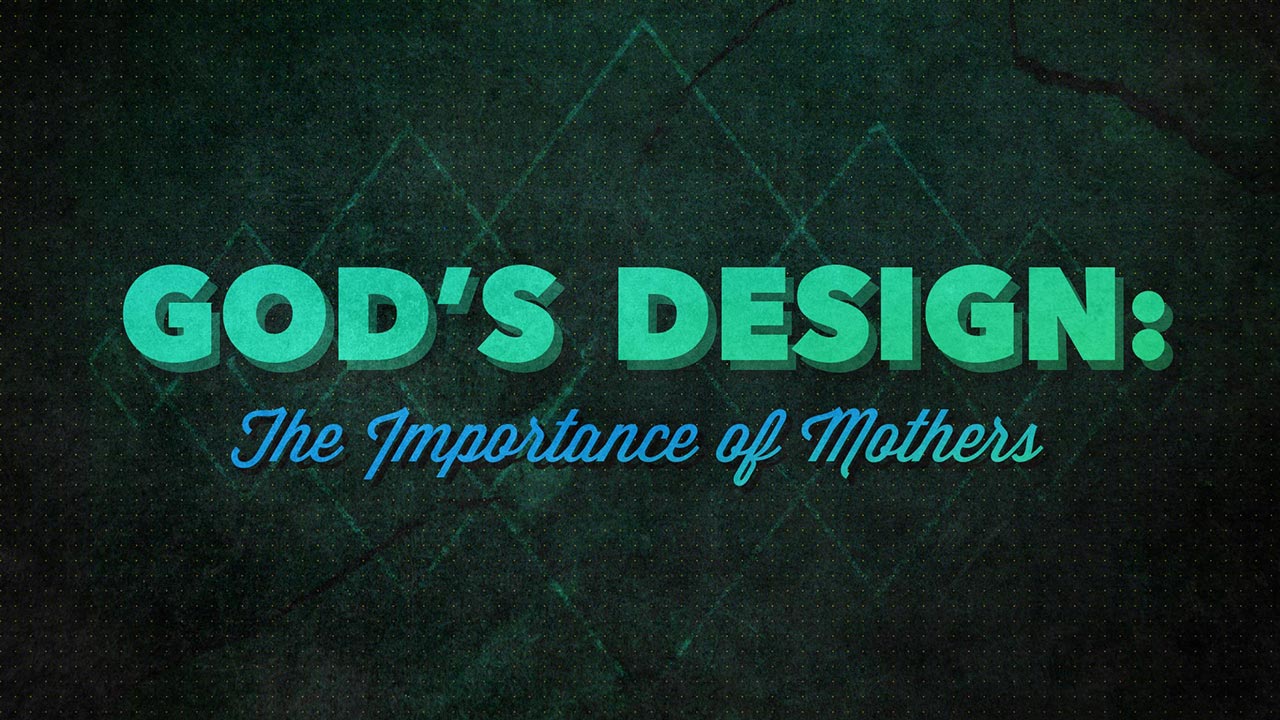 God’s Design: The Importance of Mothers