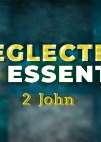 Neglected But Essential: 2 John
