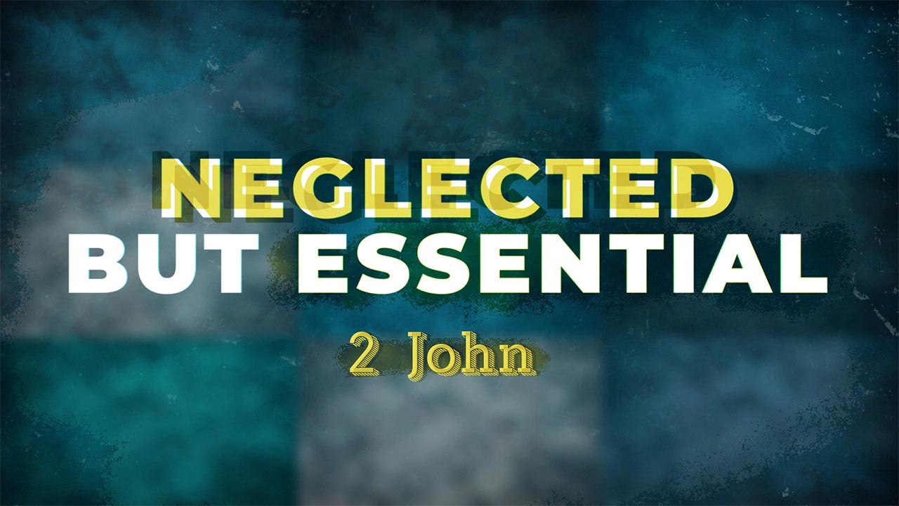 Neglected But Essential: 2 John