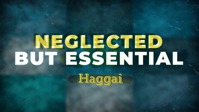 Neglected But Essential: Haggai