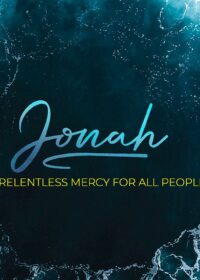 Jonah: God’s Relentless Mercy for All People, Part 4