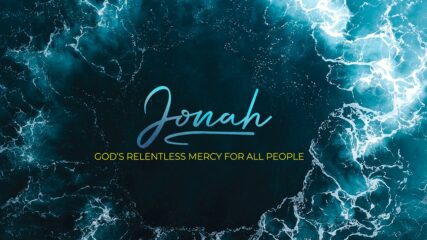 Jonah: God’s Relentless Mercy for All People, Part 1