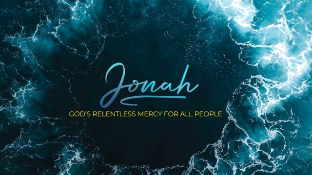 Jonah: God’s Relentless Mercy for All People, Part 4