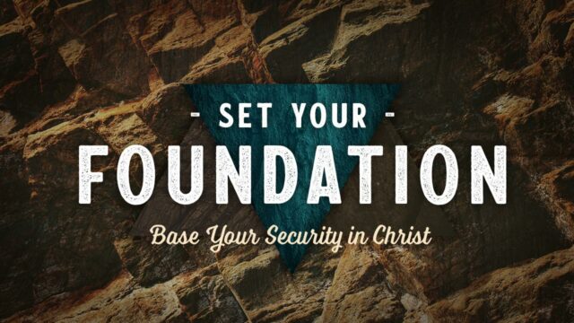 Set Your Foundation: Base Your Security in Christ