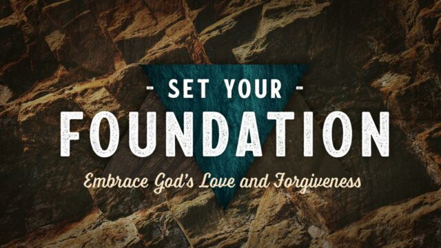 Set Your Foundation, Part 2: Embrace God’s Love and Forgiveness