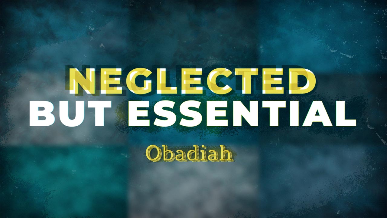 Neglected But Essential: Obadiah