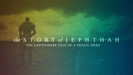 The Story of Jephthah: The Cautionary Tale of a Tragic Hero