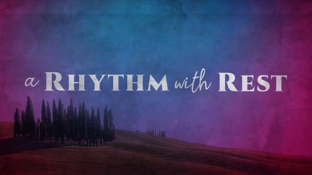 A Rhythm with Rest, Part 4: Creating a Rhythm with Rest