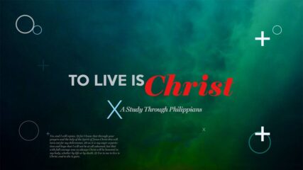 To Live Is Christ, Part 1: Joy in All Circumstances